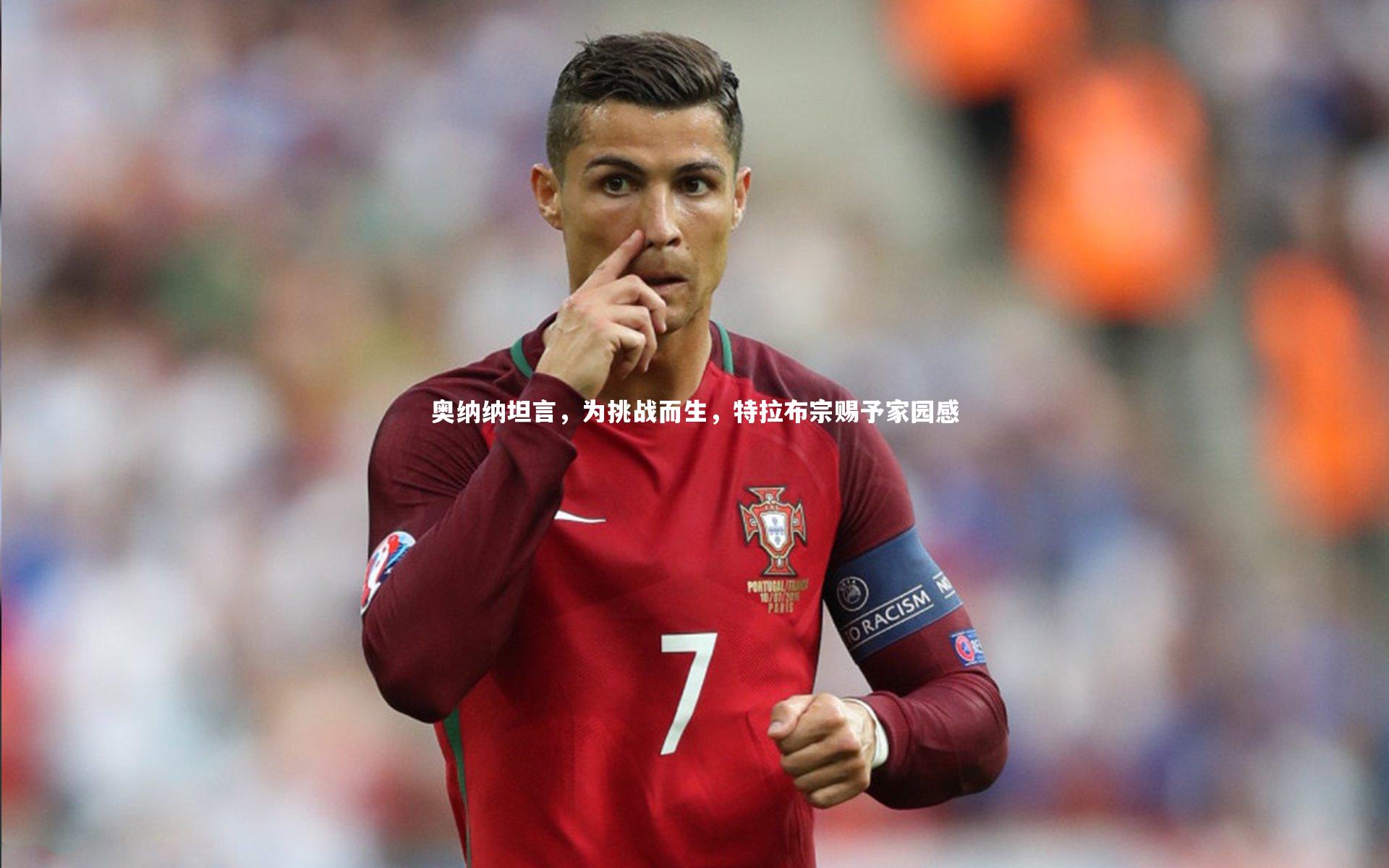 奥纳纳坦言，为挑战而生，特拉布宗赐予家园感